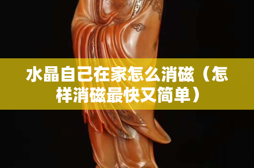 水晶自己在家怎么消磁（怎樣消磁最快又簡單）