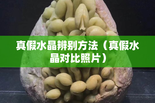 真假水晶辨別方法（真假水晶對比照片）