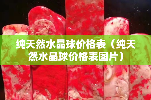 純天然水晶球價格表（純天然水晶球價格表圖片）