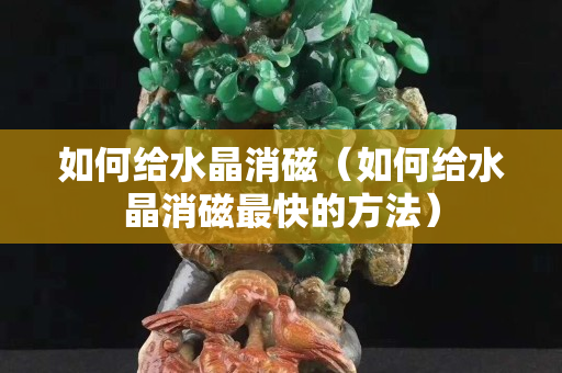 如何給水晶消磁（如何給水晶消磁最快的方法）