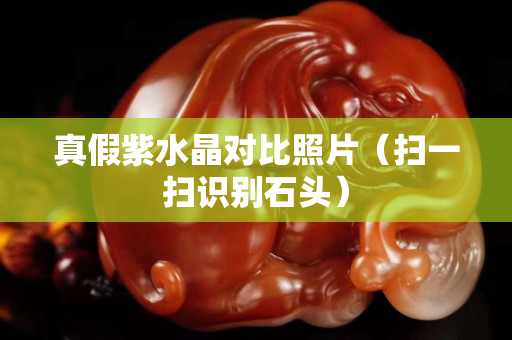 真假紫水晶對比照片（掃一掃識別石頭）