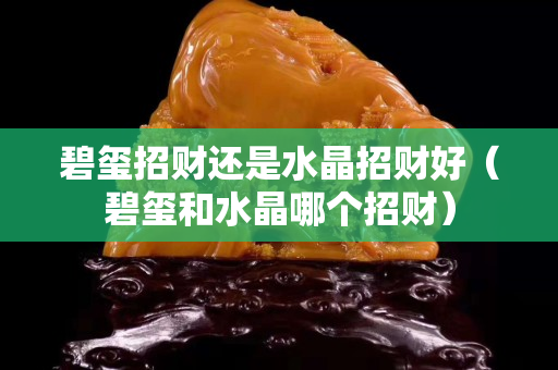 碧璽招財還是水晶招財好（碧璽和水晶哪個招財）