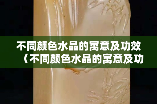 不同顏色水晶的寓意及功效（不同顏色水晶的寓意及功效圖片）