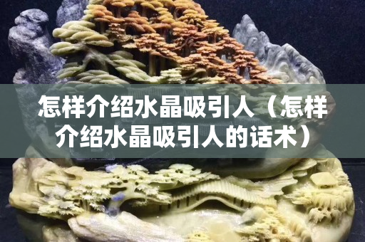 怎樣介紹水晶吸引人（怎樣介紹水晶吸引人的話術(shù)）