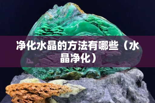 凈化水晶的方法有哪些（水晶凈化）