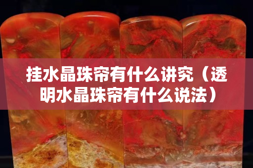 掛水晶珠簾有什么講究（透明水晶珠簾有什么說法）