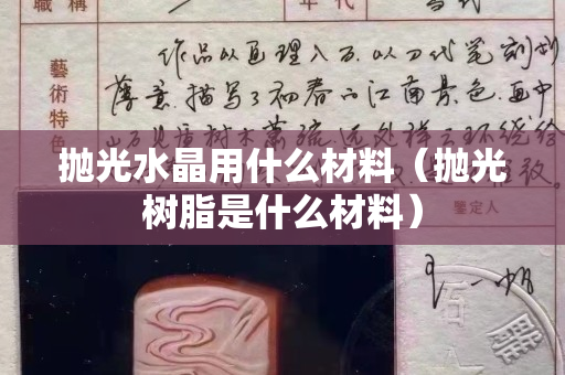 拋光水晶用什么材料（拋光樹脂是什么材料）