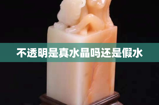 不透明是真水晶嗎還是假水