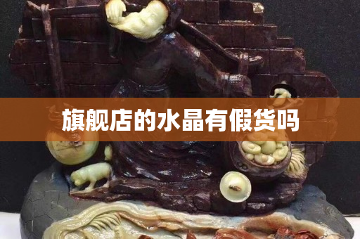 旗艦店的水晶有假貨嗎