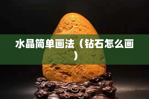 水晶簡單畫法（鉆石怎么畫）