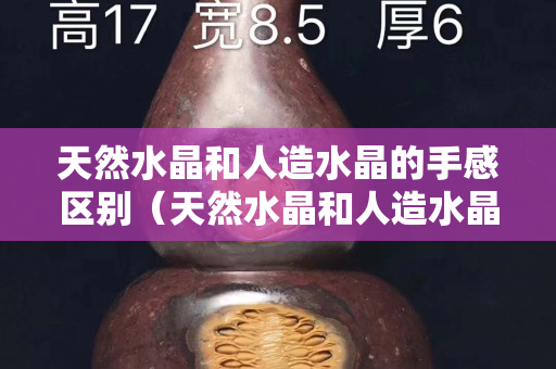 天然水晶和人造水晶的手感區別（天然水晶和人造水晶眼鏡的區別）