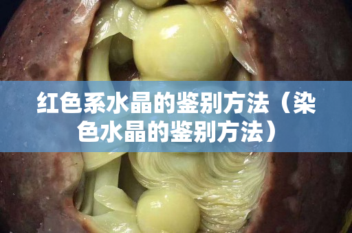 紅色系水晶的鑒別方法（染色水晶的鑒別方法）