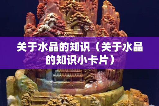 關(guān)于水晶的知識(shí)（關(guān)于水晶的知識(shí)小卡片）