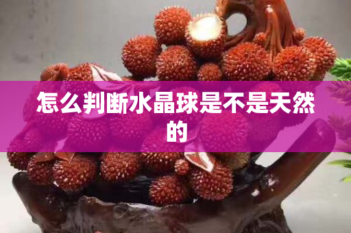 怎么判斷水晶球是不是天然的