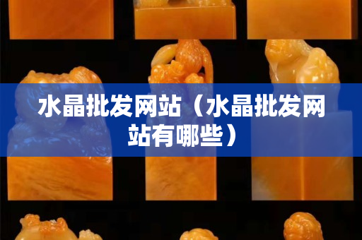 水晶批發網站（水晶批發網站有哪些）