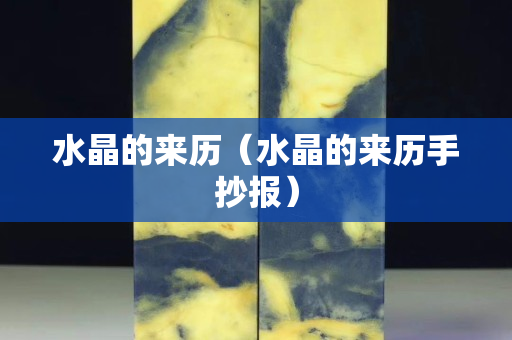 水晶的來歷（水晶的來歷手抄報）