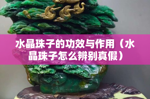 水晶珠子的功效與作用（水晶珠子怎么辨別真假）