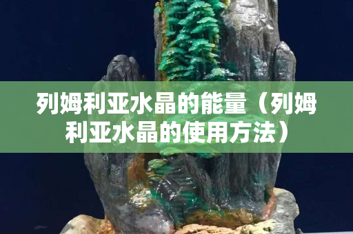 列姆利亞水晶的能量（列姆利亞水晶的使用方法）