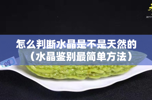 怎么判斷水晶是不是天然的（水晶鑒別最簡單方法）