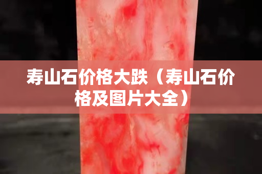 壽山石價格大跌（壽山石價格及圖片大全）