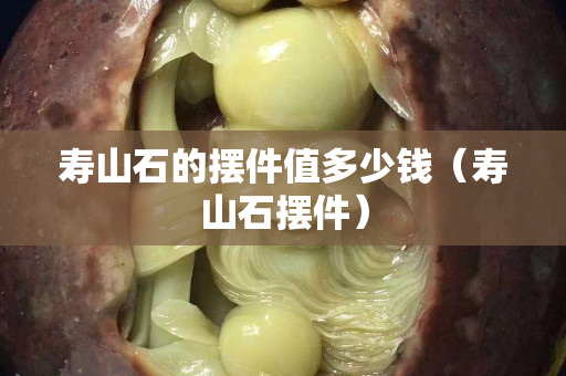 壽山石的擺件值多少錢（壽山石擺件）