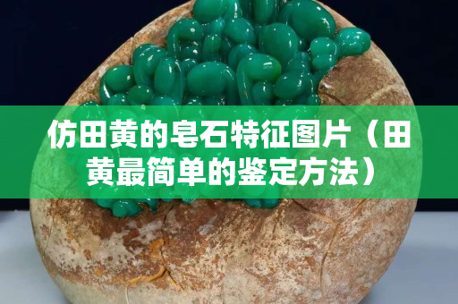 仿田黃的皂石特征圖片（田黃最簡單的鑒定方法）