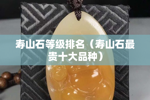 壽山石等級(jí)排名（壽山石最貴十大品種）