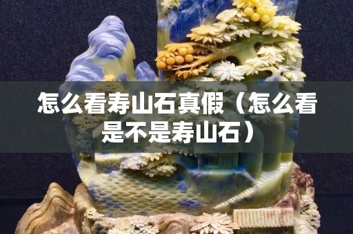 怎么看壽山石真假（怎么看是不是壽山石）