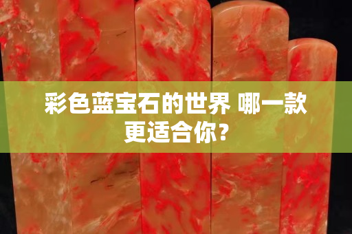 彩色藍寶石的世界 哪一款更適合你？