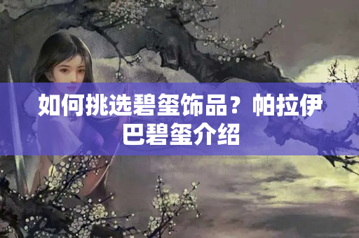 如何挑選碧璽飾品？帕拉伊巴碧璽介紹