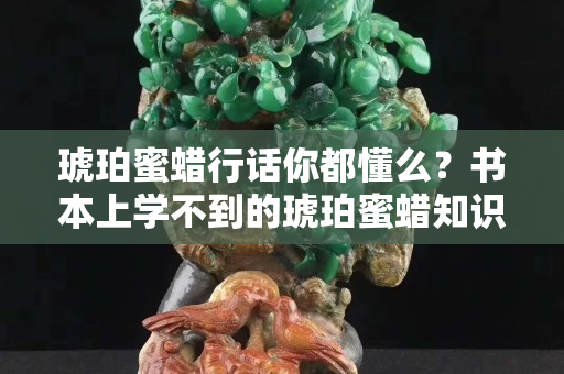 琥珀蜜蠟行話你都懂么？書本上學不到的琥珀蜜蠟知識