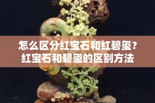 怎么區分紅寶石和紅碧璽？紅寶石和碧璽的區別方法
