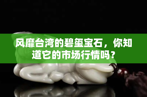 風靡臺灣的碧璽寶石，你知道它的市場行情嗎？