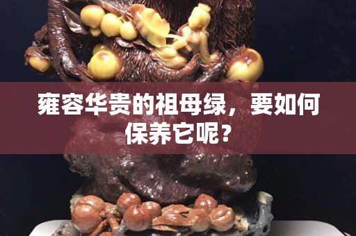 雍容華貴的祖母綠，要如何保養它呢？