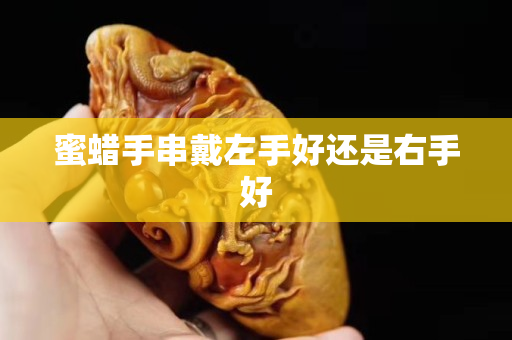 蜜蠟手串戴左手好還是右手好