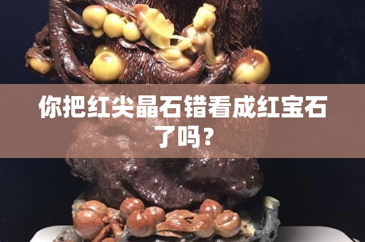 你把紅尖晶石錯(cuò)看成紅寶石了嗎？