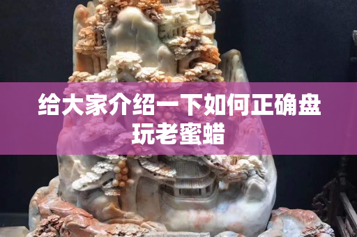 給大家介紹一下如何正確盤玩老蜜蠟