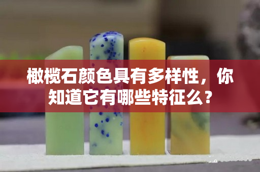 橄欖石顏色具有多樣性，你知道它有哪些特征么？