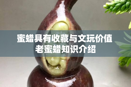 蜜蠟具有收藏與文玩價值 老蜜蠟知識介紹
