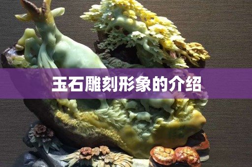 玉石雕刻形象的介紹