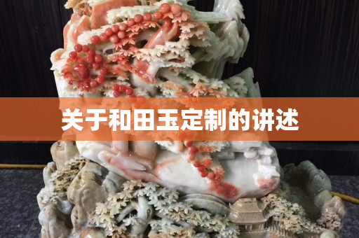 關于和田玉定制的講述