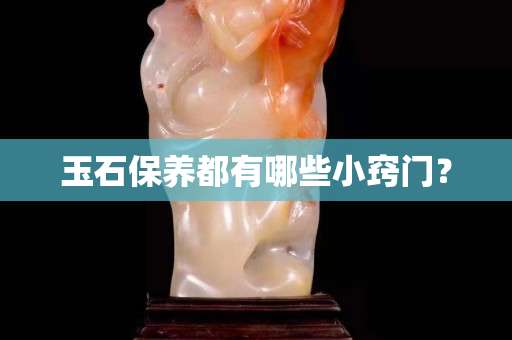 玉石保養都有哪些小竅門？
