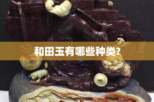 和田玉有哪些種類?