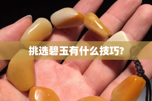 挑選碧玉有什么技巧?