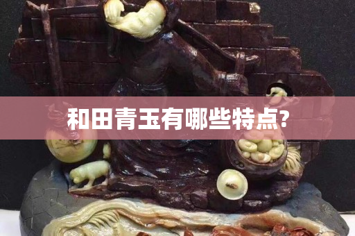 和田青玉有哪些特點?