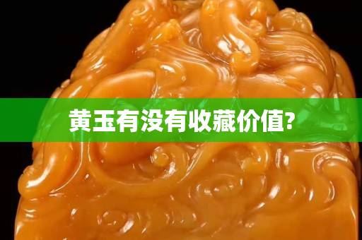 黃玉有沒有收藏價(jià)值?