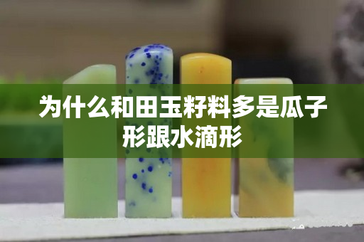 為什么和田玉籽料多是瓜子形跟水滴形