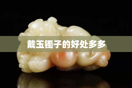 戴玉鐲子的好處多多