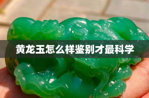 黃龍玉怎么樣鑒別才最科學