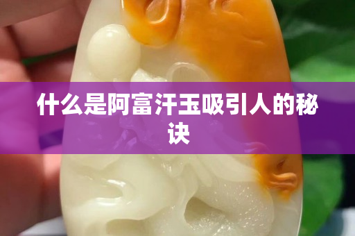 什么是阿富汗玉吸引人的秘訣